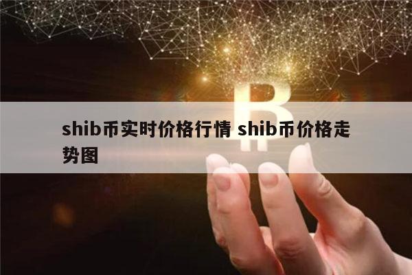 shib什么币今天价(shib币的今日价格行情)